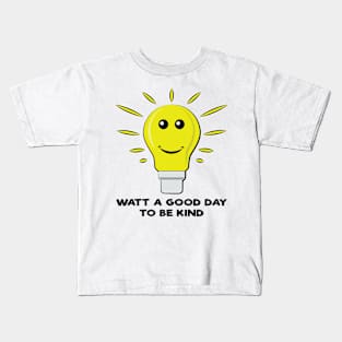 Watt a Good Day To be Kind - Funny Bulb Pun Kids T-Shirt